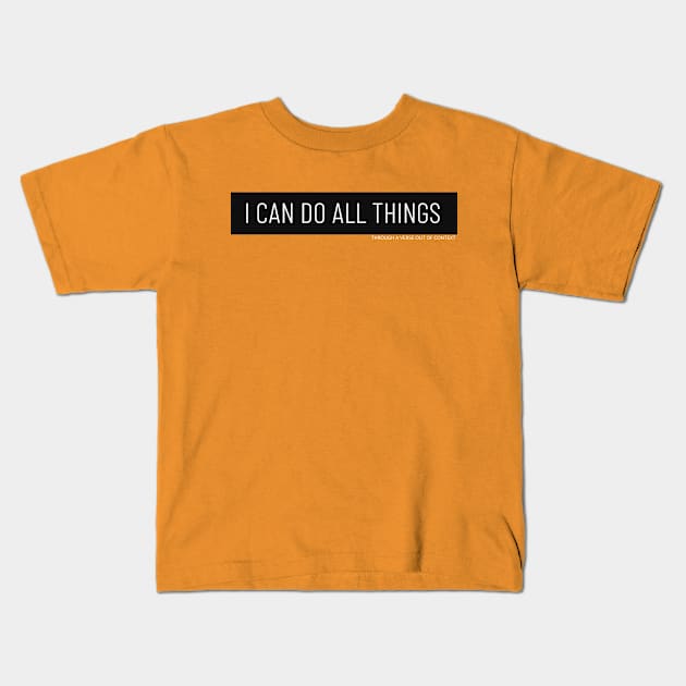 I CAN DO ALL THINGS THROUGH A VERSE OUT OF CONTEXT Kids T-Shirt by JBDY